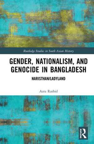 Gender, Nationalism, and Genocide in Bangladesh: Naristhan/Ladyland de Azra Rashid