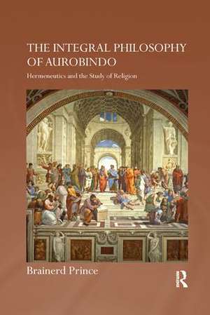 The Integral Philosophy of Aurobindo: Hermeneutics and the Study of Religion de Brainerd Prince