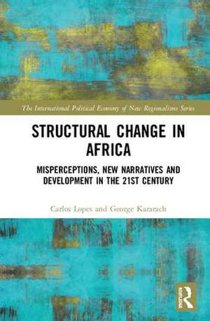 Structural Change in Africa: Misperceptions, New Narratives and Development in the 21st Century de Carlos Lopes