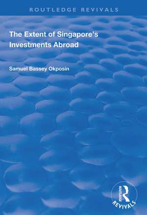 The Extent of Singapore's Investments Abroad de Samuel Bassey Okposin