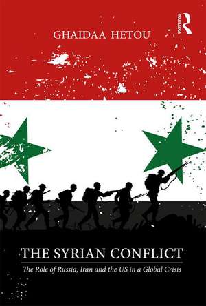 The Syrian Conflict: The Role of Russia, Iran and the US in a Global Crisis de Ghaidaa Hetou