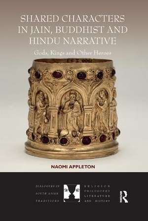 Shared Characters in Jain, Buddhist and Hindu Narrative: Gods, Kings and Other Heroes de Naomi Appleton