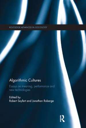 Algorithmic Cultures: Essays on Meaning, Performance and New Technologies de Robert Seyfert