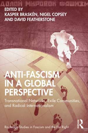 Anti-Fascism in a Global Perspective: Transnational Networks, Exile Communities, and Radical Internationalism de Kasper Braskén