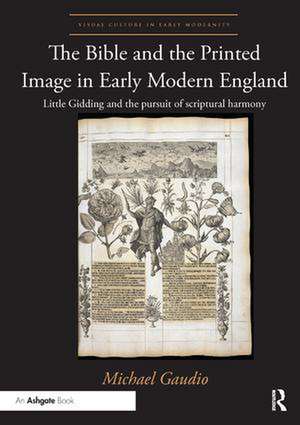 The Bible and the Printed Image in Early Modern England: Little Gidding and the pursuit of scriptural harmony de Michael Gaudio