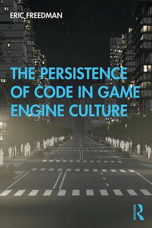 The Persistence of Code in Game Engine Culture de Eric Freedman