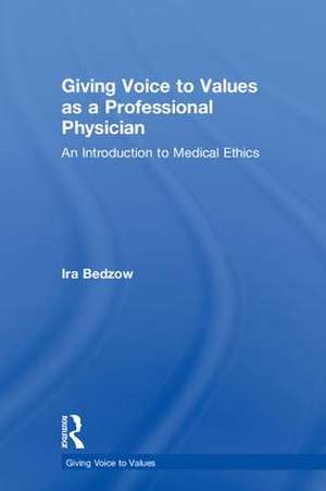 Giving Voice to Values as a Professional Physician: An Introduction to Medical Ethics de Ira Bedzow