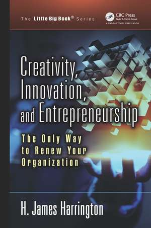 Creativity, Innovation, and Entrepreneurship: The Only Way to Renew Your Organization de H. James Harrington