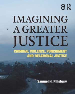 Imagining a Greater Justice: Criminal Violence, Punishment and Relational Justice de Samuel H. Pillsbury