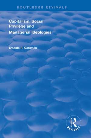 Capitalism, Social Privilege and Managerial Ideologies de Ernesto R. Gantman