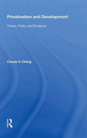 Privatisation and Development: Theory, Policy and Evidence de Claude V. Chang