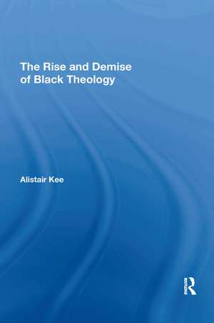 The Rise and Demise of Black Theology de Alistair Kee