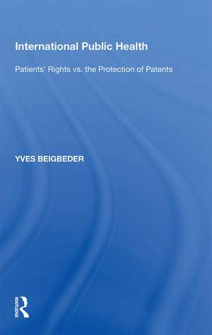 International Public Health: Patients' Rights vs. the Protection of Patents de Yves Beigbeder