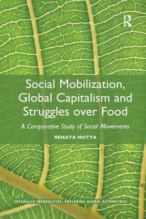 Social Mobilization, Global Capitalism and Struggles over Food: A Comparative Study of Social Movements de Renata Motta