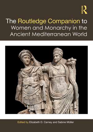 The Routledge Companion to Women and Monarchy in the Ancient Mediterranean World de Elizabeth D. Carney