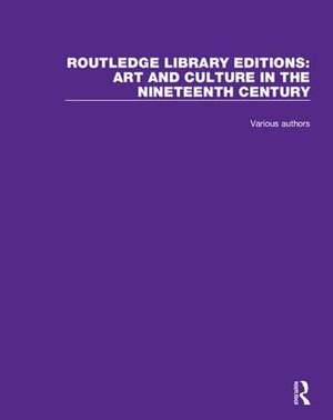 Routledge Library Editions: Art and Culture in the Nineteenth Century de Various