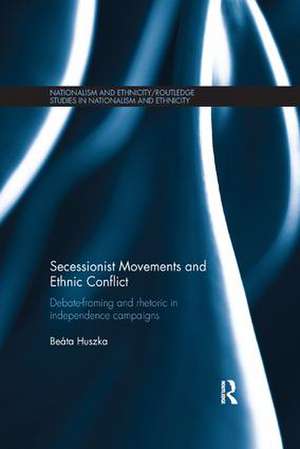 Secessionist Movements and Ethnic Conflict: Debate-Framing and Rhetoric in Independence Campaigns de Beata Huszka