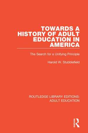 Towards a History of Adult Education in America: The Search for a Unifying Principle de Harold W. Stubblefield