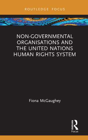 Non-Governmental Organisations and the United Nations Human Rights System de Fiona McGaughey