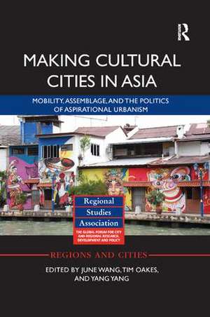 Making Cultural Cities in Asia: Mobility, assemblage, and the politics of aspirational urbanism de June Wang