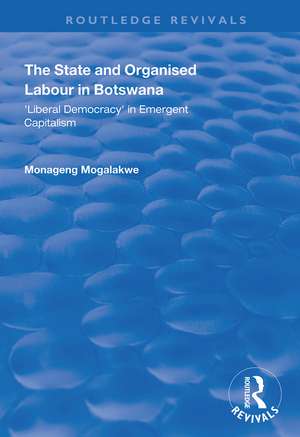 The State and Organised Labour in Botswana: Liberal Democracy in Emergent Capitalism de Monageng Mogalakwe