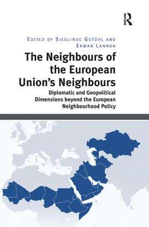 The Neighbours of the European Union's Neighbours: Diplomatic and Geopolitical Dimensions beyond the European Neighbourhood Policy de Sieglinde Gstöhl