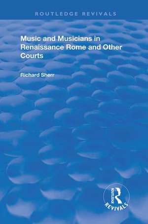 Music and Musicians in Renaissance Rome and Other Courts de Richard Sherr