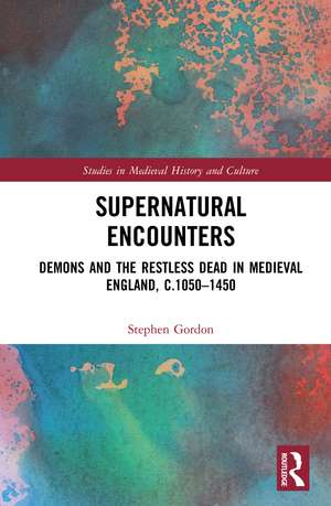 Supernatural Encounters: Demons and the Restless Dead in Medieval England, c.1050–1450 de Stephen Gordon