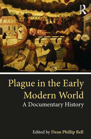 Plague in the Early Modern World: A Documentary History de Dean Phillip Bell