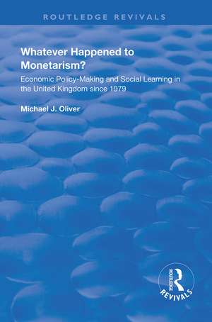 Whatever Happened to Monetarism?: Economic Policy Making and Social Learning in the United Kingdom Since 1979 de Michael J. Oliver