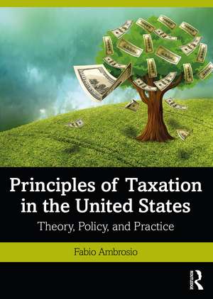 Principles of Taxation in the United States: Theory, Policy, and Practice de Fabio Ambrosio