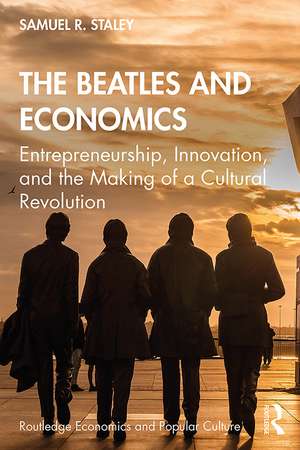 The Beatles and Economics: Entrepreneurship, Innovation, and the Making of a Cultural Revolution de Samuel R. Staley