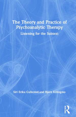 The Theory and Practice of Psychoanalytic Therapy: Listening for the Subtext de Siri Gullestad