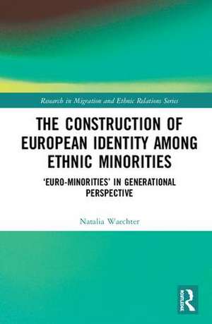 The Construction of European Identity among Ethnic Minorities: ‘Euro-Minorities’ in Generational Perspective de Natalia Waechter