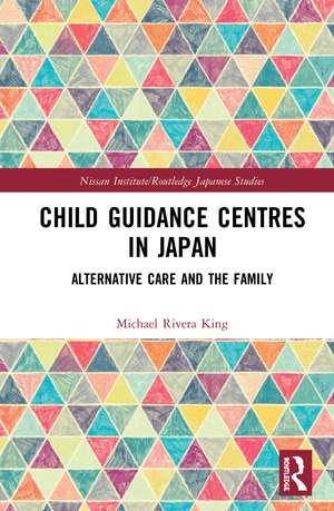 Child Guidance Centres in Japan: Alternative Care, Social Work, and the Family de Michael Rivera King