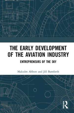 The Early Development of the Aviation Industry: Entrepreneurs of the Sky de Malcolm Abbott