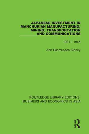 Japanese Investment in Manchurian Manufacturing, Mining, Transportation, and Communications, 1931-1945 de Ann Rasmussen Kinney