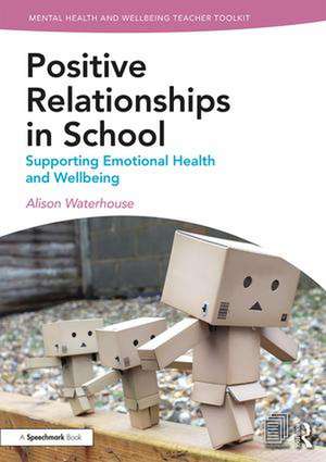 Positive Relationships in School: Supporting Emotional Health and Wellbeing de Alison Waterhouse