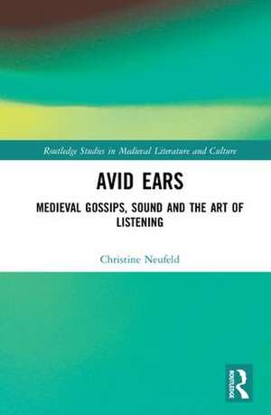 Avid Ears: Medieval Gossips, Sound and the Art of Listening de Christine Neufeld