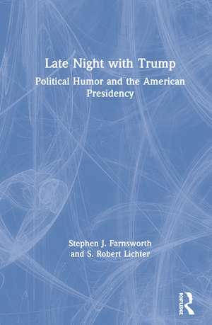 Late Night with Trump: Political Humor and the American Presidency de Stephen J. Farnsworth