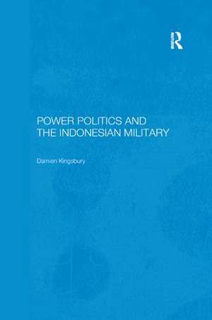 Power Politics and the Indonesian Military de Damien Kingsbury