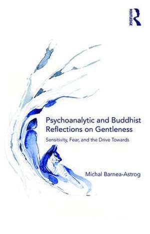 Psychoanalytic and Buddhist Reflections on Gentleness: Sensitivity, Fear and the Drive Towards Truth de Michal Barnea-Astrog