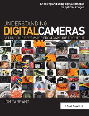 Understanding Digital Cameras: Getting the Best Image from Capture to Output de Jon Tarrant