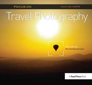 Focus on Travel Photography: Focus on the Fundamentals (Focus On Series) de Haje Jan Kamps