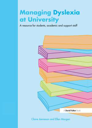 Managing Dyslexia at University: A Resource for Students, Academic and Support Staff de Claire Jamieson