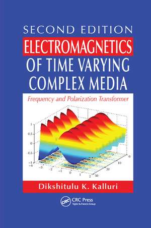 Electromagnetics of Time Varying Complex Media: Frequency and Polarization Transformer, Second Edition de Dikshitulu K. Kalluri