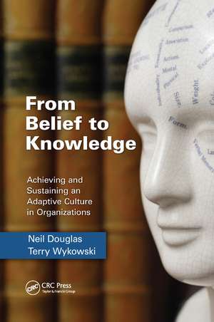 From Belief to Knowledge: Achieving and Sustaining an Adaptive Culture in Organizations de Neil Douglas