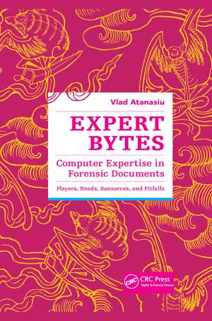 Expert Bytes: Computer Expertise in Forensic Documents - Players, Needs, Resources and Pitfalls de Vlad Atanasiu