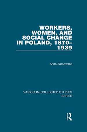 Workers, Women, and Social Change in Poland, 1870–1939 de Anna Zarnowska