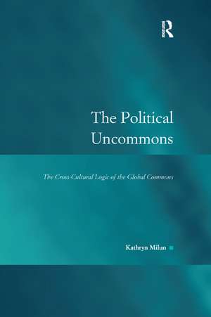 The Political Uncommons: The Cross-Cultural Logic of the Global Commons de Kathryn Milun